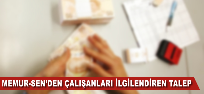 Memur-Sen'den milyonlarca çalışanı ilgilendiren talep