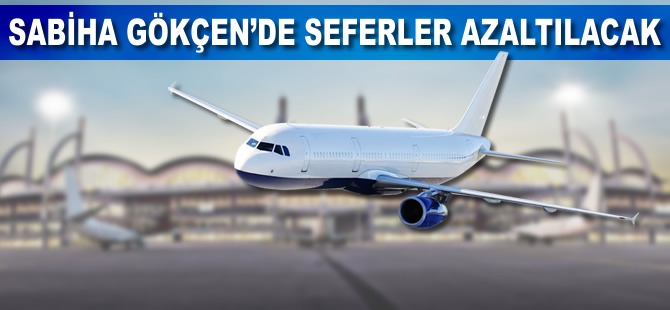 Sabiha Gökçen Havalimanı'nda seferler azaltılacak