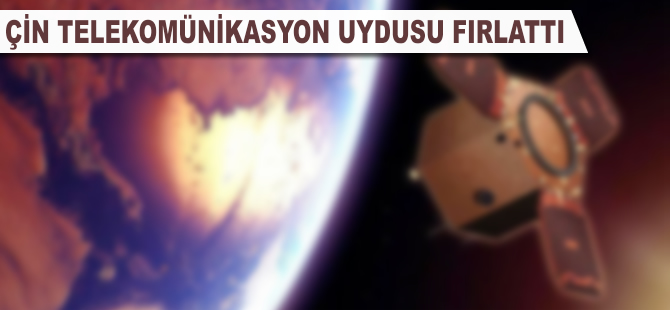 Çin telekomünikasyon uydusu fırlattı