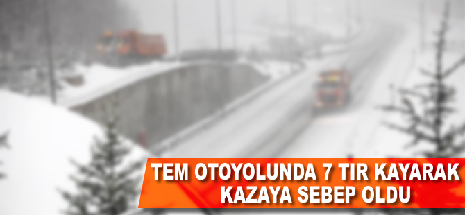 TEM otoyolunda 7 tır kayarak kazaya sebep oldu