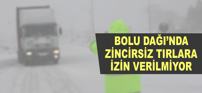 Bolu Dağı'nda zincirsiz tırlara izin verilmiyor