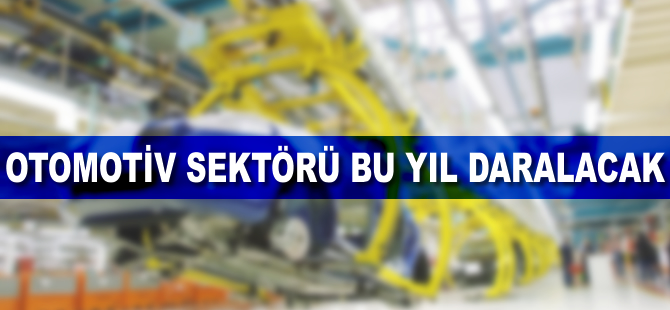 Otomotiv sektörü bu yıl daralacak