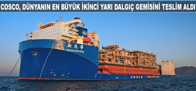 Cosco Shipping, dünyanın en büyük ikinci yarı dalgıç gemisini teslim aldı