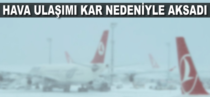 Hava ulaşımı kar nedeniyle aksadı