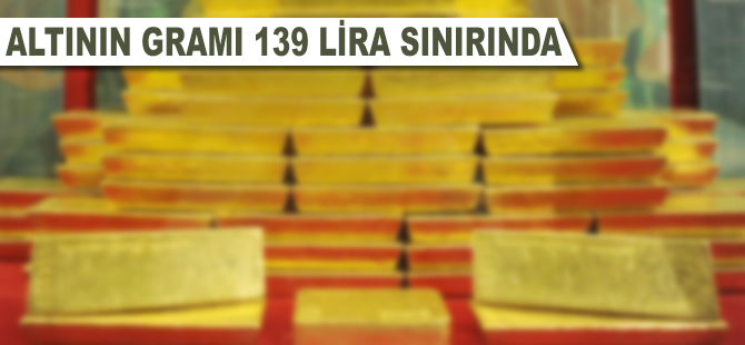 Altının gramı 139 lirayı aştı