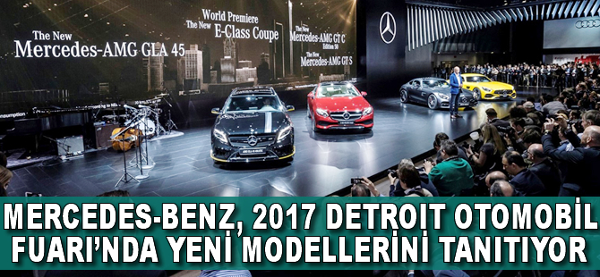 Mercedes-Benz 2017 Detroit Otomobil Fuarı’nda yeni modellerini tanıtıyor