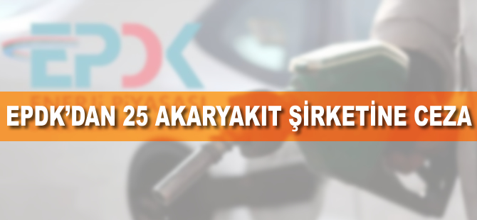 EPDK'dan 25 akaryakıt şirketine 9,6 milyon lira ceza