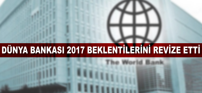 Dünya Bankası 2017 büyüme beklentilerini revize etti