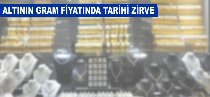 Altının gram fiyatında tarihi zirve