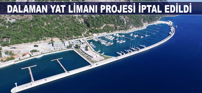 Dalaman Yat Limanı projesi, iptal edildi