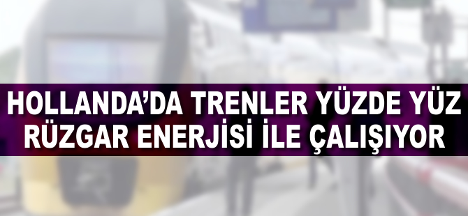 Hollanda’da trenler artık yüzde 100 rüzgar enerjisiyle çalışıyor