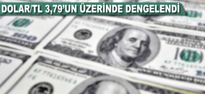 Dolar/TL 3,79'un üzerinde dengelendi