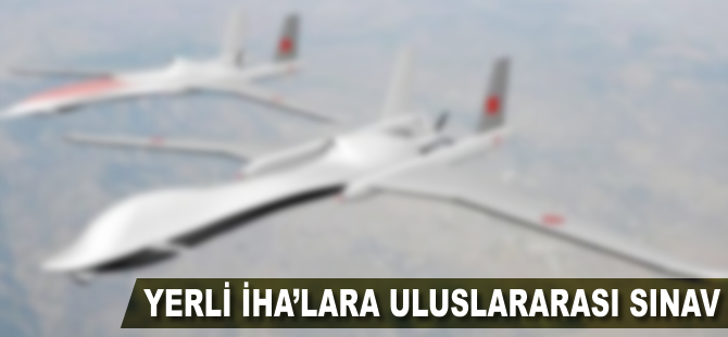 Yerli İHA'lara uluslararası sınav