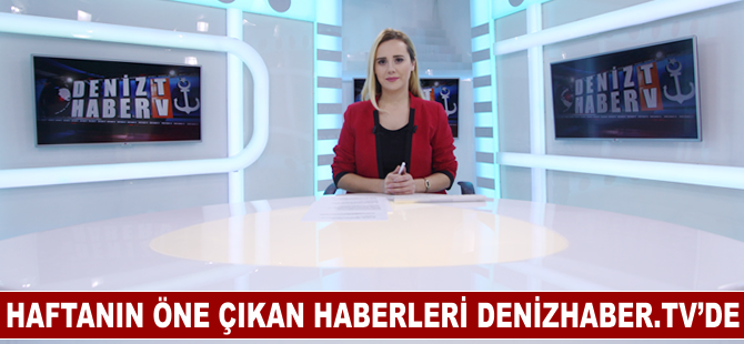 Haftanın öne çıkan haberleri DenizHaber.TV'de yayınlandı