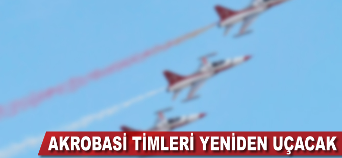 Akrobasi timleri komutanın emriyle yeniden uçacak