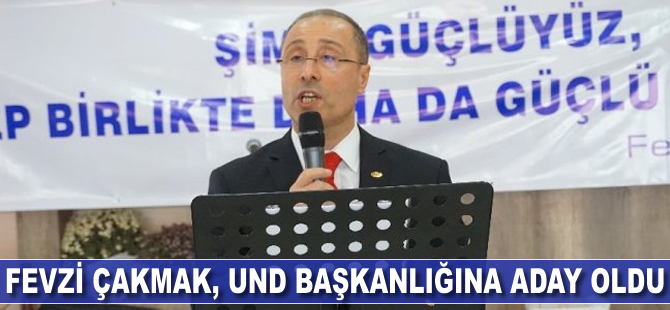 Fevzi Çakmak UND başkanlığına adaylığını açıkladı