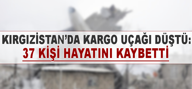 Kırgızistan'da kargo uçağı düştü