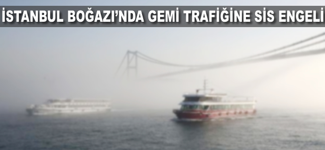 İstanbul'da boğaz trafiğine sis engeli