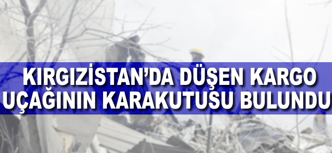 Kırgızistan'da düşen Türk kargo uçağının karakutusu bulundu