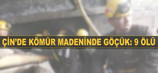 Çin'de kömür madeninde göçük : 9 ölü