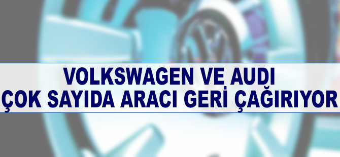 VW ve Audi'nin çok sayıda aracı geri çağırdığı iddiası