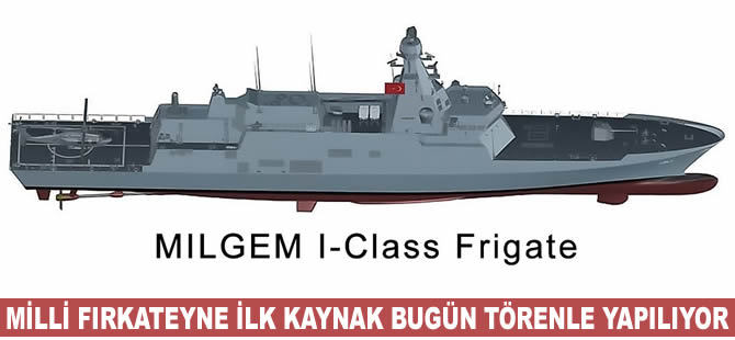 Milli fırkateyne ilk kaynak bugün yapılıyor