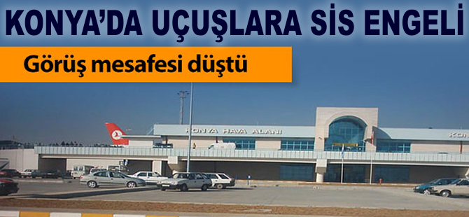 Konya'da uçuşlara sis engeli