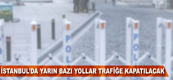 İstanbul'da yarın bazı yollar trafiğe kapatılacak