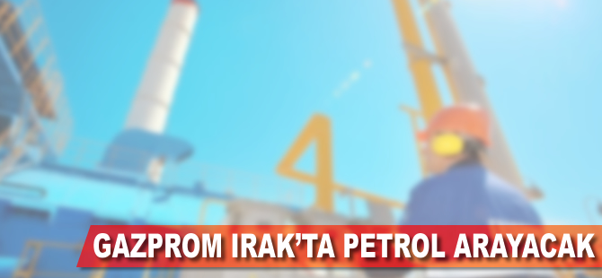 Gazprom, Irak’ta petrol arayacak