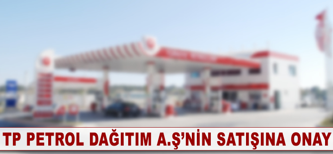 ÖYK'dan TP Petrol Dağıtım AŞ'nin satışına onay