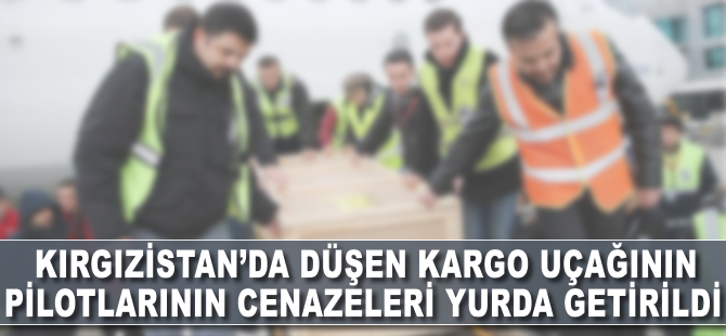 Bişkek'te düşen kargo uçağının pilotlarının cenazeleri yurda getirildi