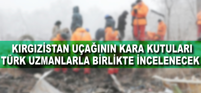 Kırgızistan uçağının kara kutuları Türk uzmanlarla birlikte incelenecek