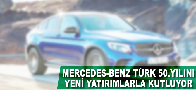 Mercedes-Benz Türk 50.yılını yeni yatırımlarla kutluyor