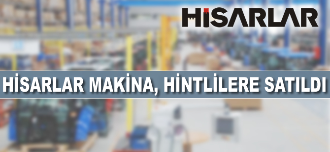 Hisarlar Makina'nın yüzde 75,1'ini satıldı