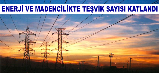 Enerji ve madencilikte teşvik sayısı katlandı