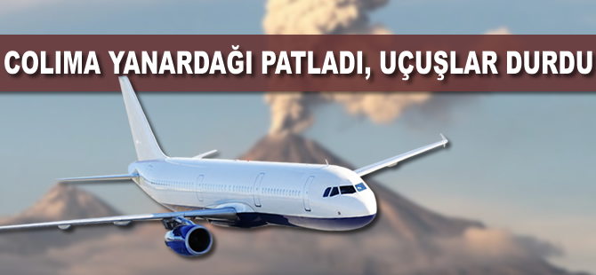 Colima Yanardağı patladı, uçuşlar durdu