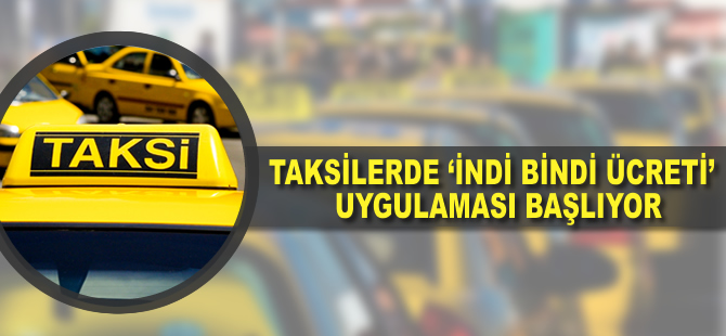 Taksilerde indi-bindi ücreti uygulaması başlıyor