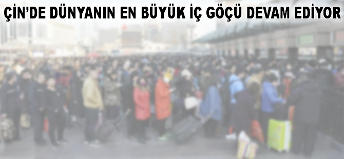 Çin'de 'dünyanın en büyük iç göçü' devam ediyor