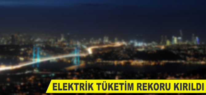 Elektrikte tüketim rekoru kırıldı