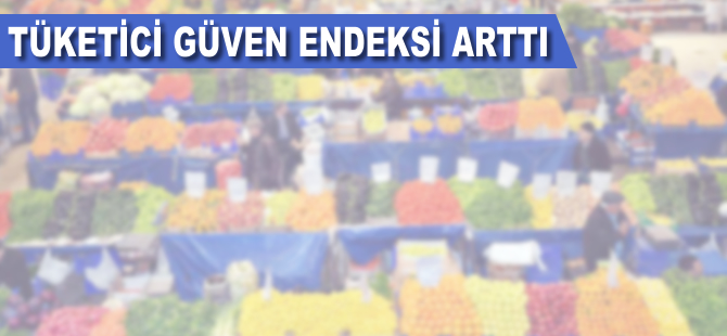 Tüketici güven endeksi arttı