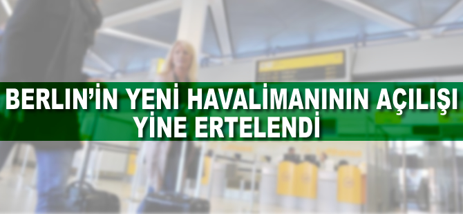 Berlin'in yeni havalimanı bu sene de açılamıyor