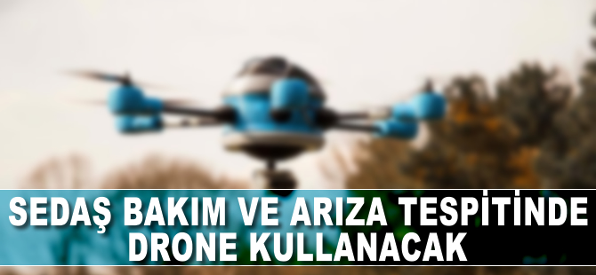 SEDAŞ bakım ve arıza tespitinde 'drone' kullanacak