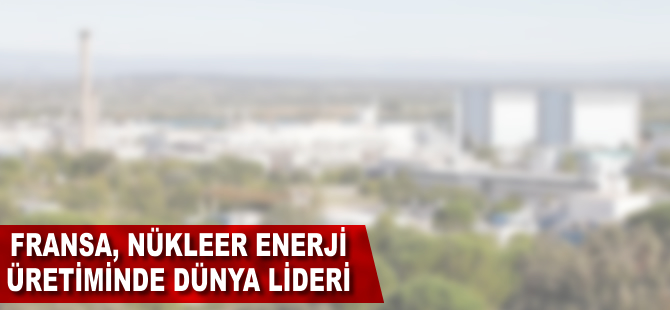 Fransa nükleer enerji üretiminde dünya lideri