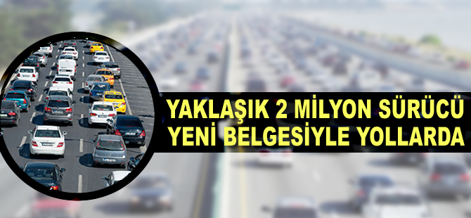 Yaklaşık 2 milyon sürücü yeni belgesiyle yollarda