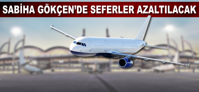 Sabiha Gökçen Havalimanı'nda seferler azaltılacak