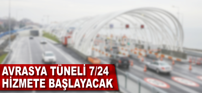 Avrasya Tüneli 7/24 hizmete başlıyor