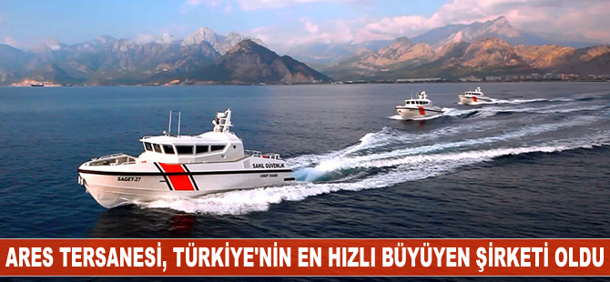 Ares Tersanesi, Türkiye'nin en hızlı büyüyen şirketi oldu