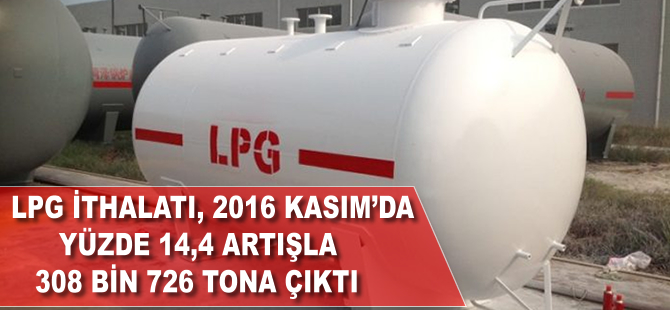 LPG ithalatı, 2016 kasım’da yüzde 14,4 artışla 308 bin 726 tona çıktı