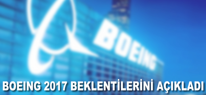 Boeing, 2017 yılına lişkin beklentilerini açıkladı