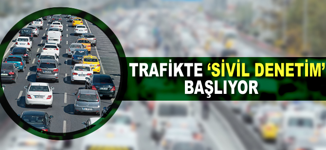 Trafikte 'sivil denetim' başlıyor